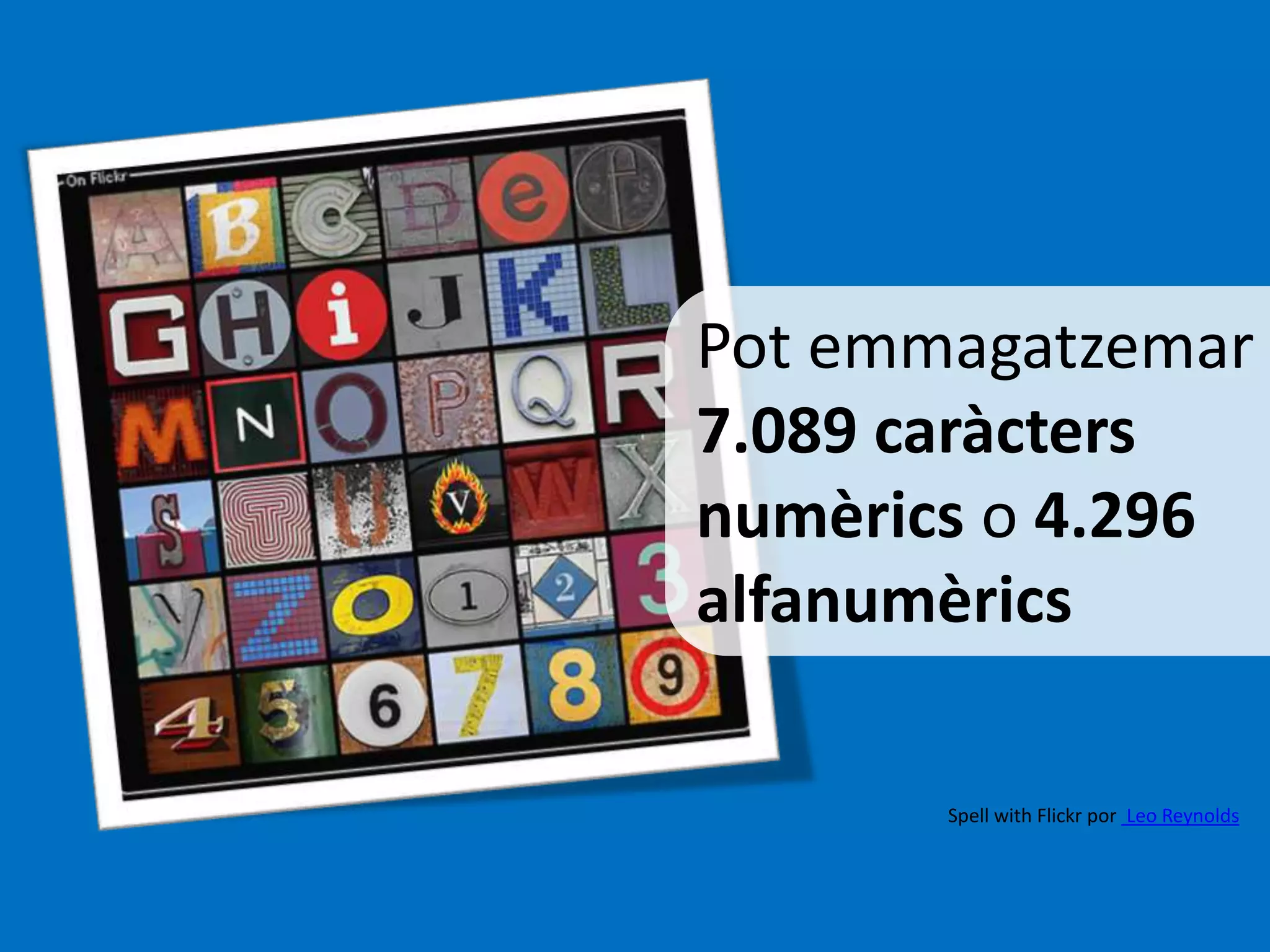Pot emmagatzemar 
7.089 caràcters 
numèrics o 4.296 
alfanumèrics 
Spell with Flickr por Leo Reynolds 
 