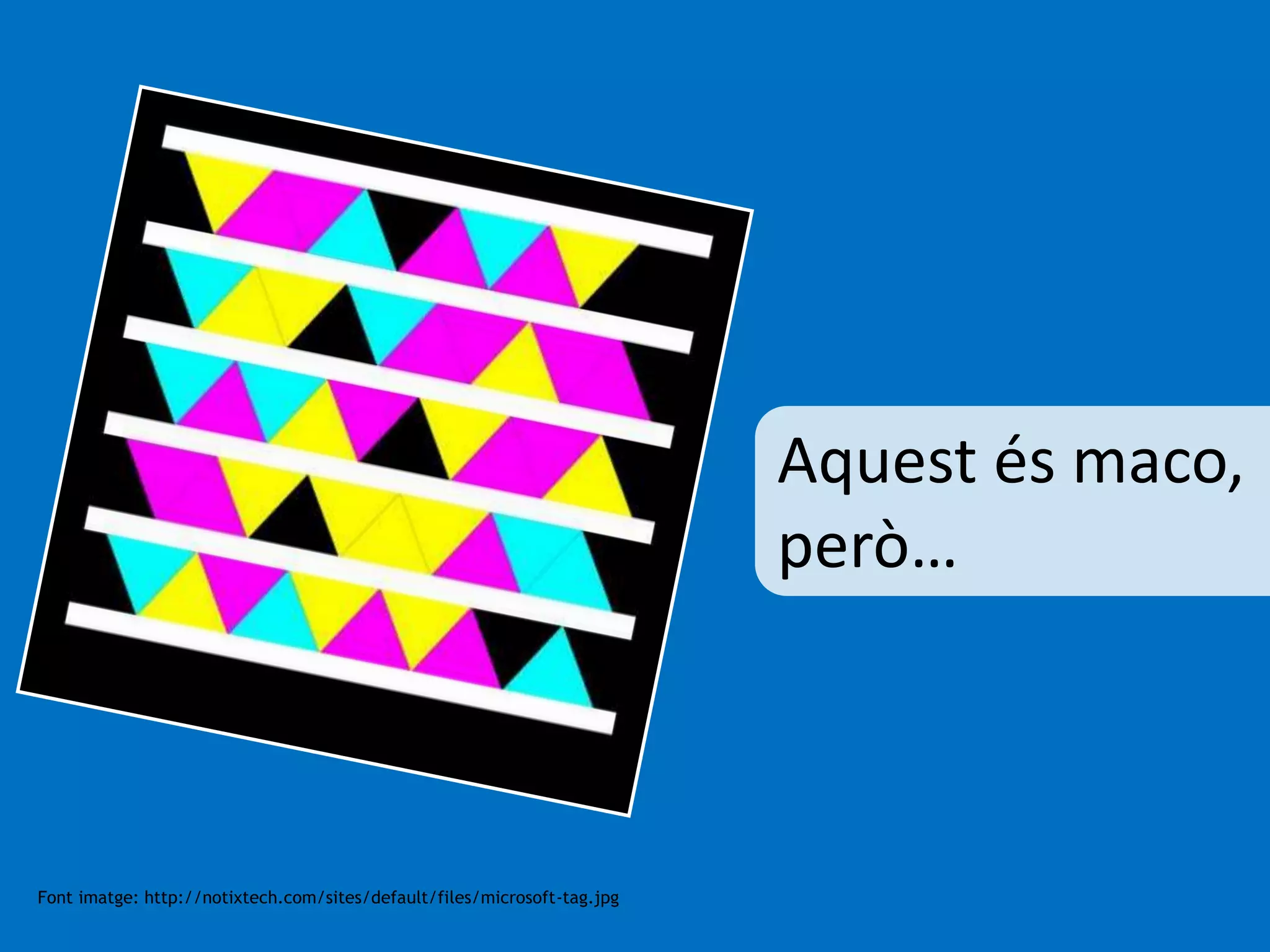 Aquest és maco, 
però… 
Font imatge: http://notixtech.com/sites/default/files/microsoft-tag.jpg 
 