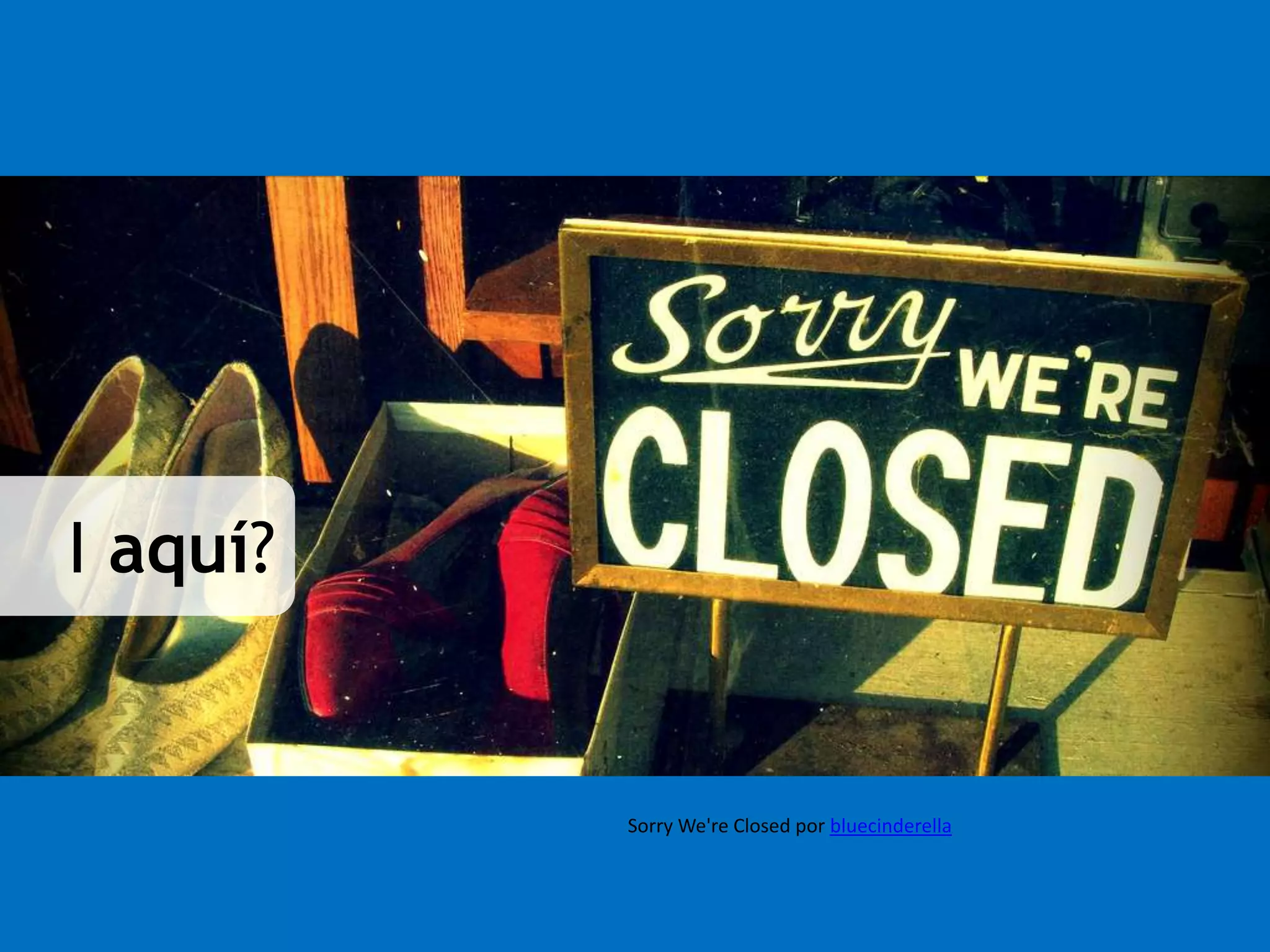 I aquí? 
Sorry We're Closed por bluecinderella 
 