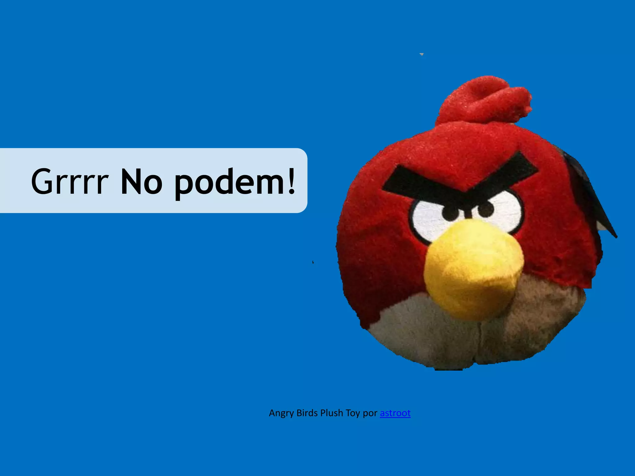 Grrrr No podem! 
Angry Birds Plush Toy por astroot 
 