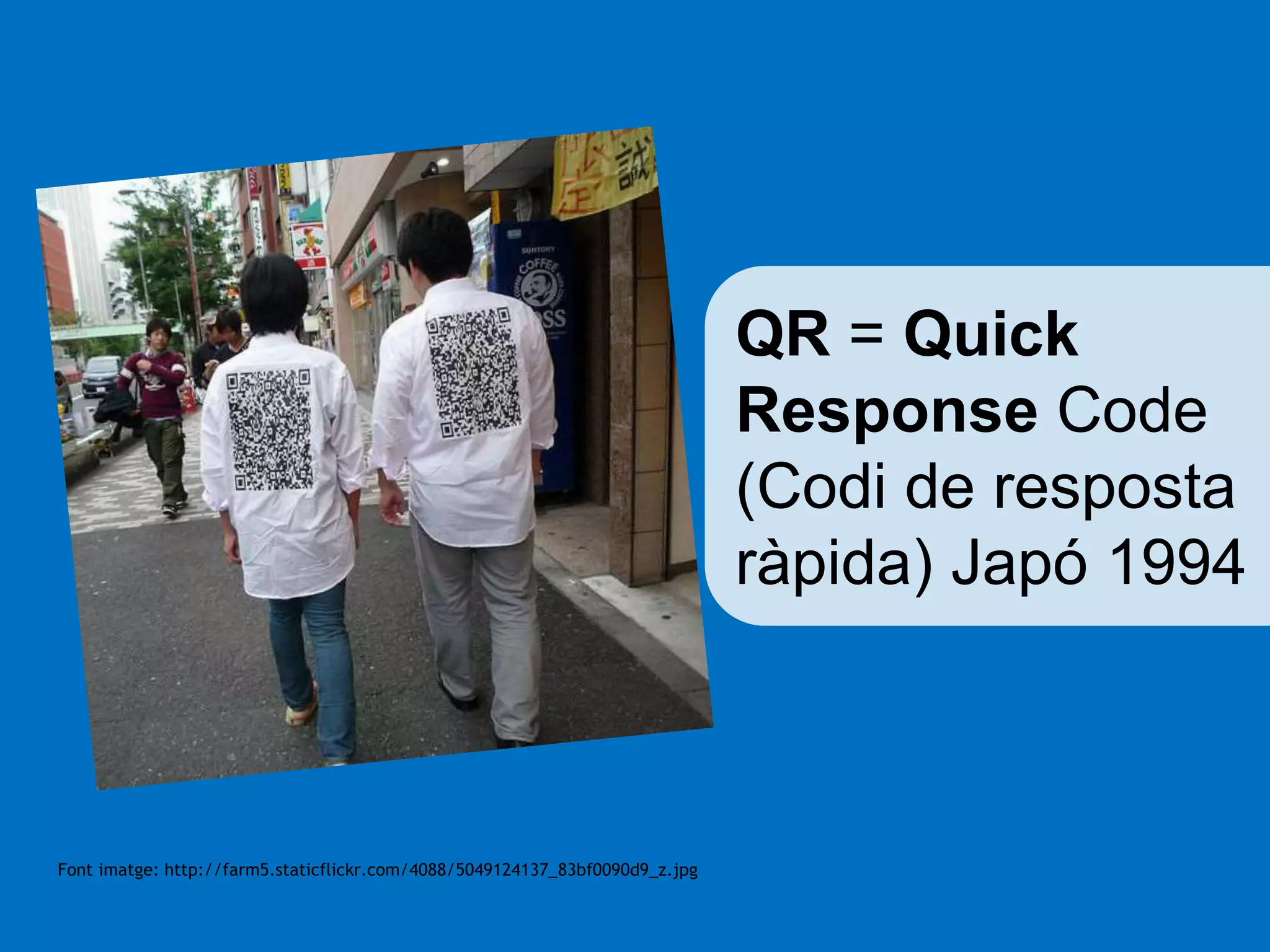 Font imatge: http://farm5.staticflickr.com/4088/5049124137_83bf0090d9_z.jpg 
QR = Quick 
Response Code 
(Codi de resposta 
ràpida) Japó 1994 
 