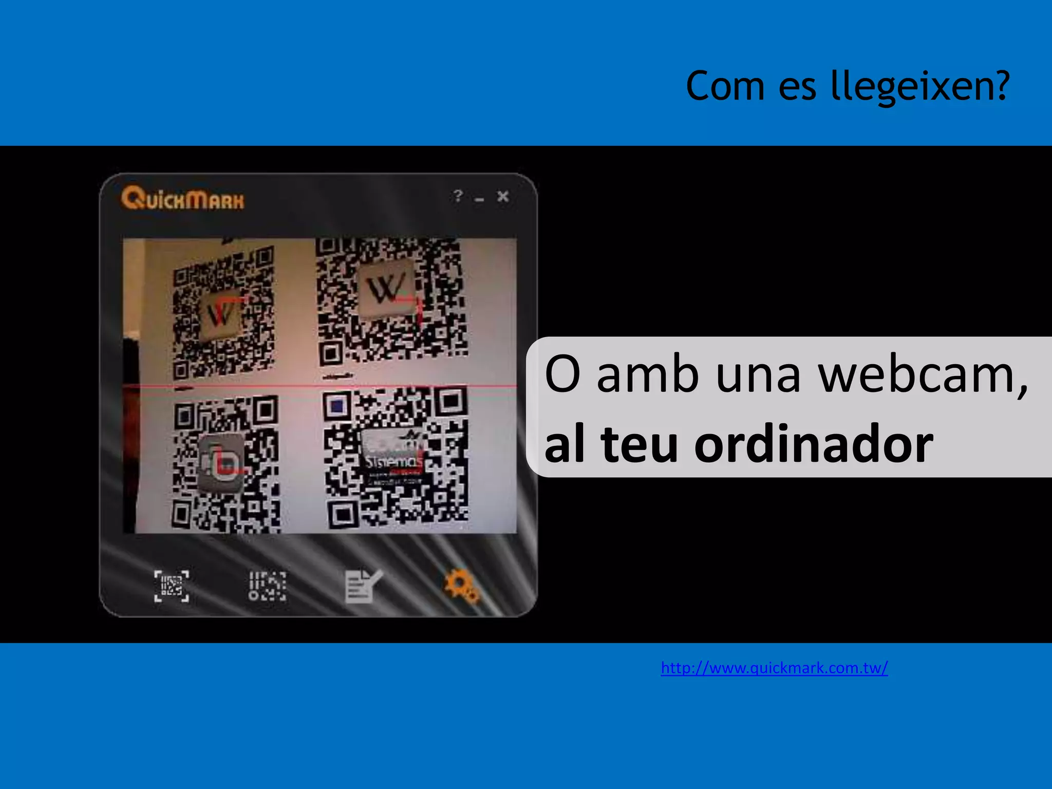 Com es llegeixen? 
O amb una webcam, 
al teu ordinador 
http://www.quickmark.com.tw/ 
 