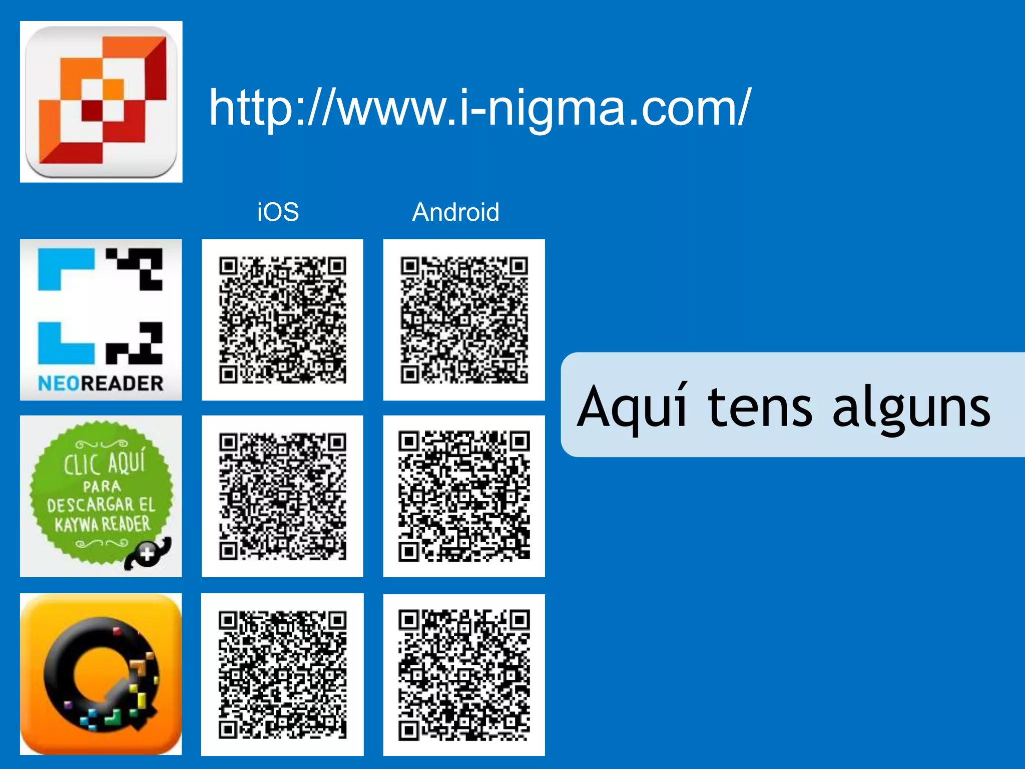 http://www.i-nigma.com/ 
Aquí tens alguns 
iOS Android 
 