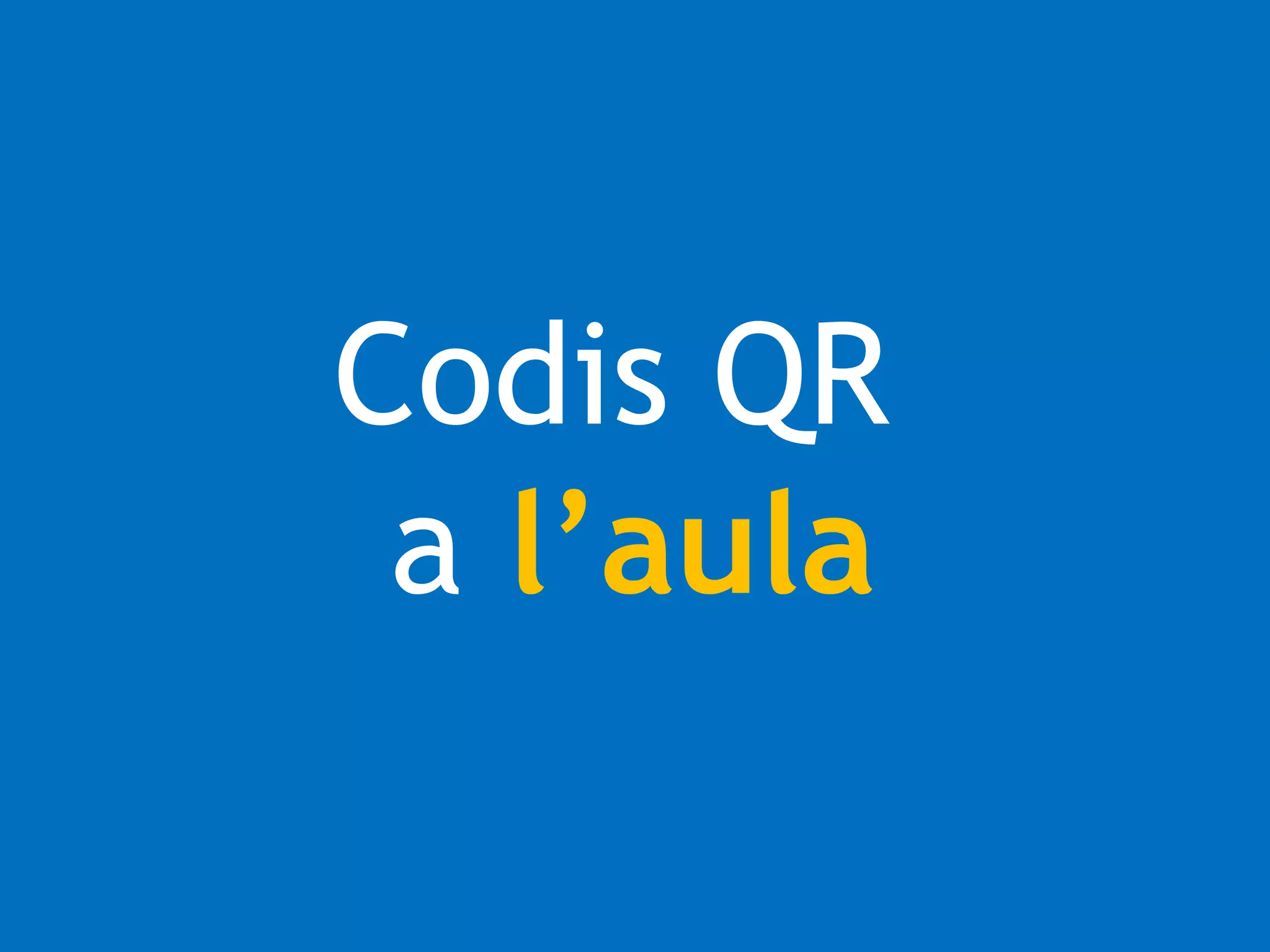 Codis QR 
a l’aula 
 