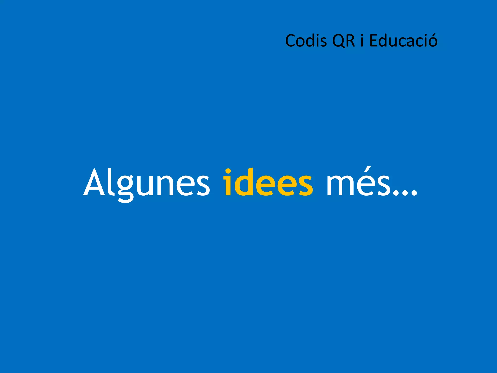 Codis QR i Educació 
Algunes idees més… 
 