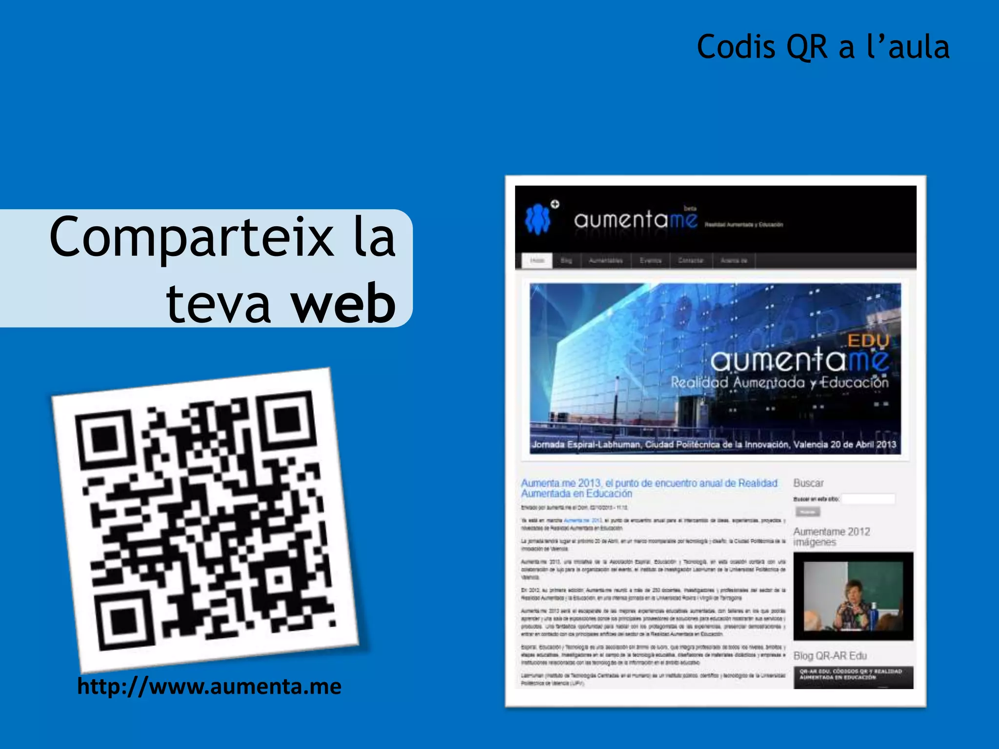 Comparteix la 
teva web 
http://www.aumenta.me 
Codis QR a l’aula 
 