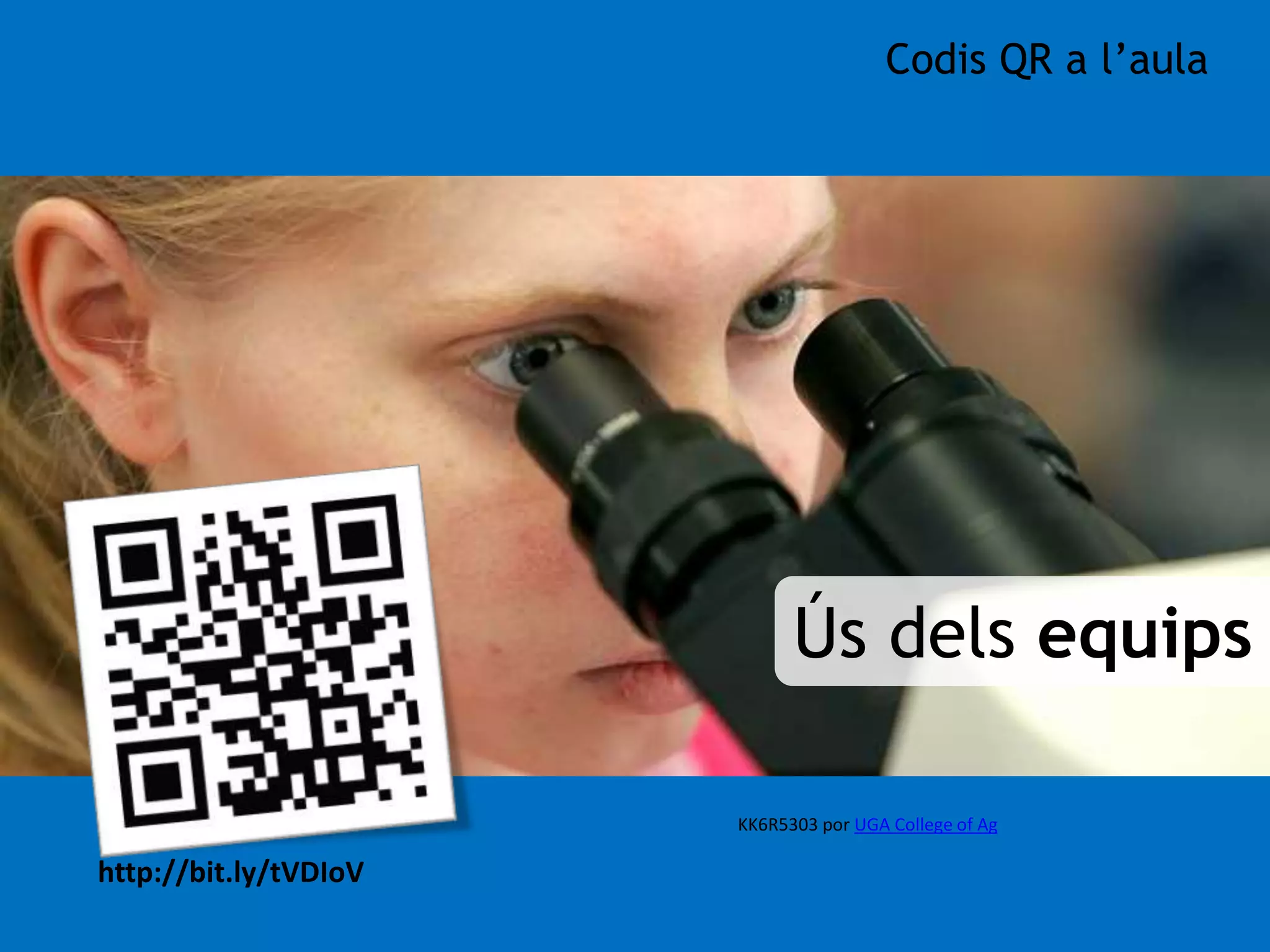 http://bit.ly/tVDIoV 
Codis QR a l’aula 
Ús dels equips 
KK6R5303 por UGA College of Ag 
 