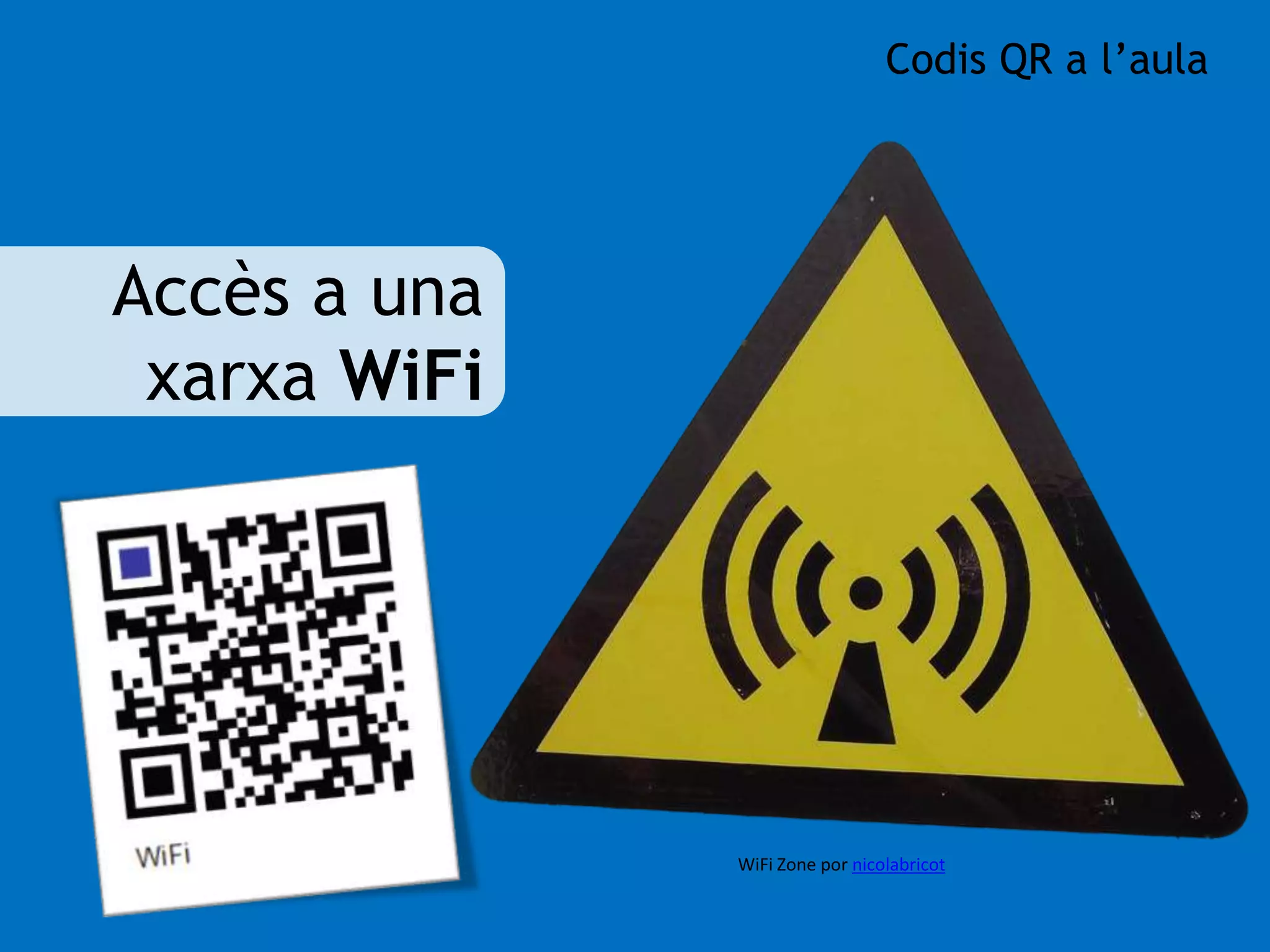 Accès a una 
xarxa WiFi 
Codis QR a l’aula 
WiFi Zone por nicolabricot 
 