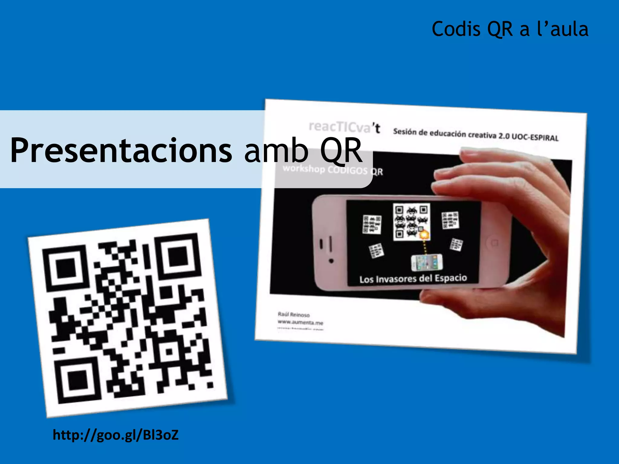 Presentacions amb QR 
http://goo.gl/Bl3oZ 
Codis QR a l’aula 
 
