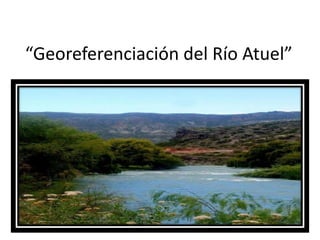 “Georeferenciación del Río Atuel” 
 