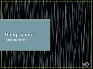 -Georg Cantor- Teoriamultimilor 