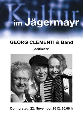 GEORG CLEMENTI & Band
             „Zeitlieder“




Donnerstag, 22. November 2012, 20.00 h
 