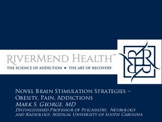 Novel Brain Stimulation Strategies –
Obesity, Pain, Addictions
Mark S. George, MD
Distinguished Professor of Psychiatry, Neurology
and Radiology, Medical University of South Carolina
 