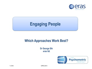 Engaging People

Which Approaches Work Best?
Dr George Sik
eras ltd

1 of 45

CIPD 2013

 