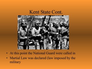 Kent State Cont. At this point the National Guard were called in Martial Law was declared (law imposed by the military  