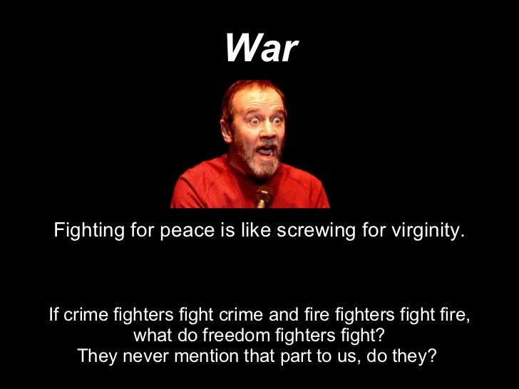 Fighting for peace is like screwing for virginity