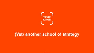 (Yet) another school of strategy
© The App Business
 