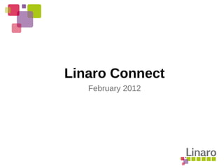 February 2012
Linaro Connect
 