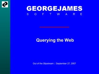 Querying the Web Out of the Slipstream :: September 27, 2007 