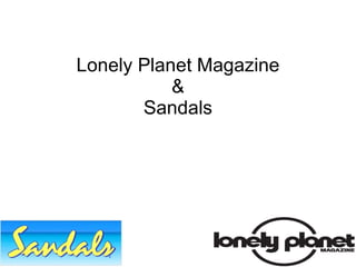 Lonely Planet Magazine
           &
       Sandals
 