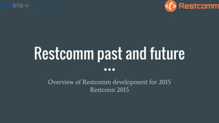 Restcomm past and future
Overview of Restcomm development for 2015
Restconn 2015
 