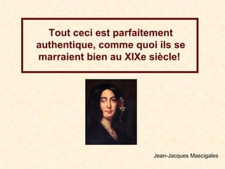 Tout ceci est parfaitement authentique, comme quoi ils se marraient bien au XIXe siècle!   Jean-Jacques Mascigales 