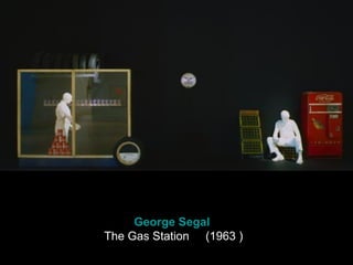 George Segal   The Gas Station     (1963 ) 