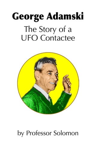 George Adamski
  The Story of a
  UFO Contactee




 by Professor Solomon
 