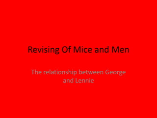 Revising Of Mice and Men

The relationship between George
           and Lennie
 
