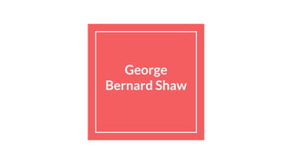 George
Bernard Shaw
 