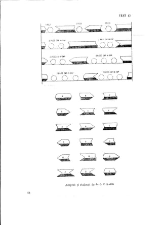 TEST   13




                   Z pn£[               CAP       IN    CAP            -----------                                   2 PlfH          CAPiN        CAP




                                              '-,) .~~'~.
                                              f


                                              ,--,
                                                            "


                                                                    )          __


                                                                                               ~~
                                                                                                                 -    I
                                                                                                                      ~/ .j
                                                                                                                       ,--, /--,
                                                                                                                                            I         )




                                                                                                                3 PiES[ CAP IN                   CAP
                    2

                      ,,--,,
                            PJESE       CAP       lit   CAP

                                                                                           /
                                                                                               ...   -   ...•
                                                                                                                ,I            /-,
                                                                                                                              ,
                                                                                                                          f             '
                                                                                           i                                             I
                    I
                        
                            "   '   I                                                      ,                   I
                                                                                                                          
                                                                                                                                        I



                                                                                                                               3    PlrSE        CAP       IN CAP
                                        3 pi£SE                 CAP IN CAP
                                                        / ... -.,
                                                        I          '
                                                        ,              I
                                                        "          I




                                        <'2>                                 ~~
                                                                             ~~~
                                                                              ~~                                              LF~

~        ).~
         ~     ~




                                                                 Adaptat     ~i etalonat   de                   dr. G. C. B,mtiIa


    48
 