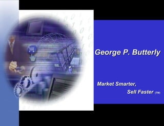 George P. Butterly Market Smarter,  Sell Faster   (TM) 