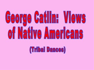 George Catlin:  Views of Native Americans (Tribal Dances) 