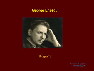 George Enescu

Biografía
Romanian Rhapsody no. 1
in A major Opus 11

 