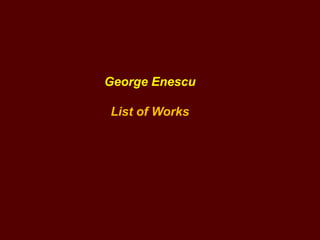 George Enescu
List of Works

 