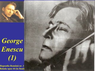 George Enescu (1) Rapsodia Română nr. 1 Balada opus 44 (la final) 