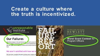 Create a culture where
the truth is incentivized.

Worst Grant Contest for
Program Officers

15

 