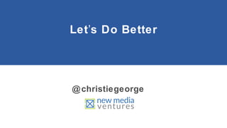 Let’s Do Better

@ christiegeorge

 