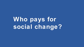 Who pays for
social change?

 