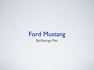 Ford Mustang
By:George Mac

 
