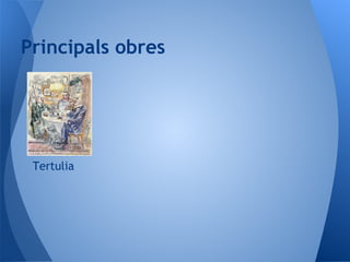 Principals obres




 Tertulia
 
