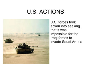 U.S. ACTIONS U.S. forces took action into seeking that it was impossible for the Iraqi forces to invade Saudi Arabia 
