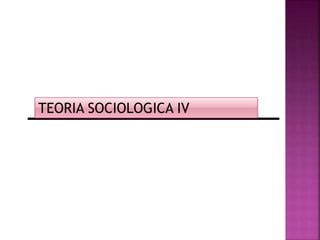 SOCIOLOGIATEORIA SOCIOLOGICA IV
 