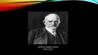 GEORGE HERBERT MEAD
(1863-1931)
 