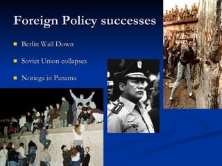 Foreign Policy successes Berlin Wall Down Soviet Union collapses Noriega in Panama 