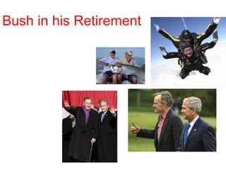 Bush in his Retirement
 