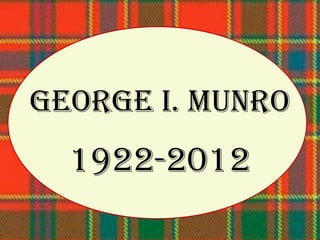 GEORGE I. MUNRO
  1922-2012
 
