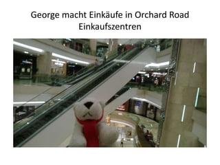 George macht Einkäufe in Orchard Road
Einkaufszentren

 