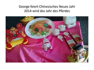 George feiert Chinesisches Neues Jahr
2014 wird das Jahr des Pferdes

 