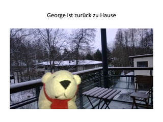 George ist zurück zu Hause

 